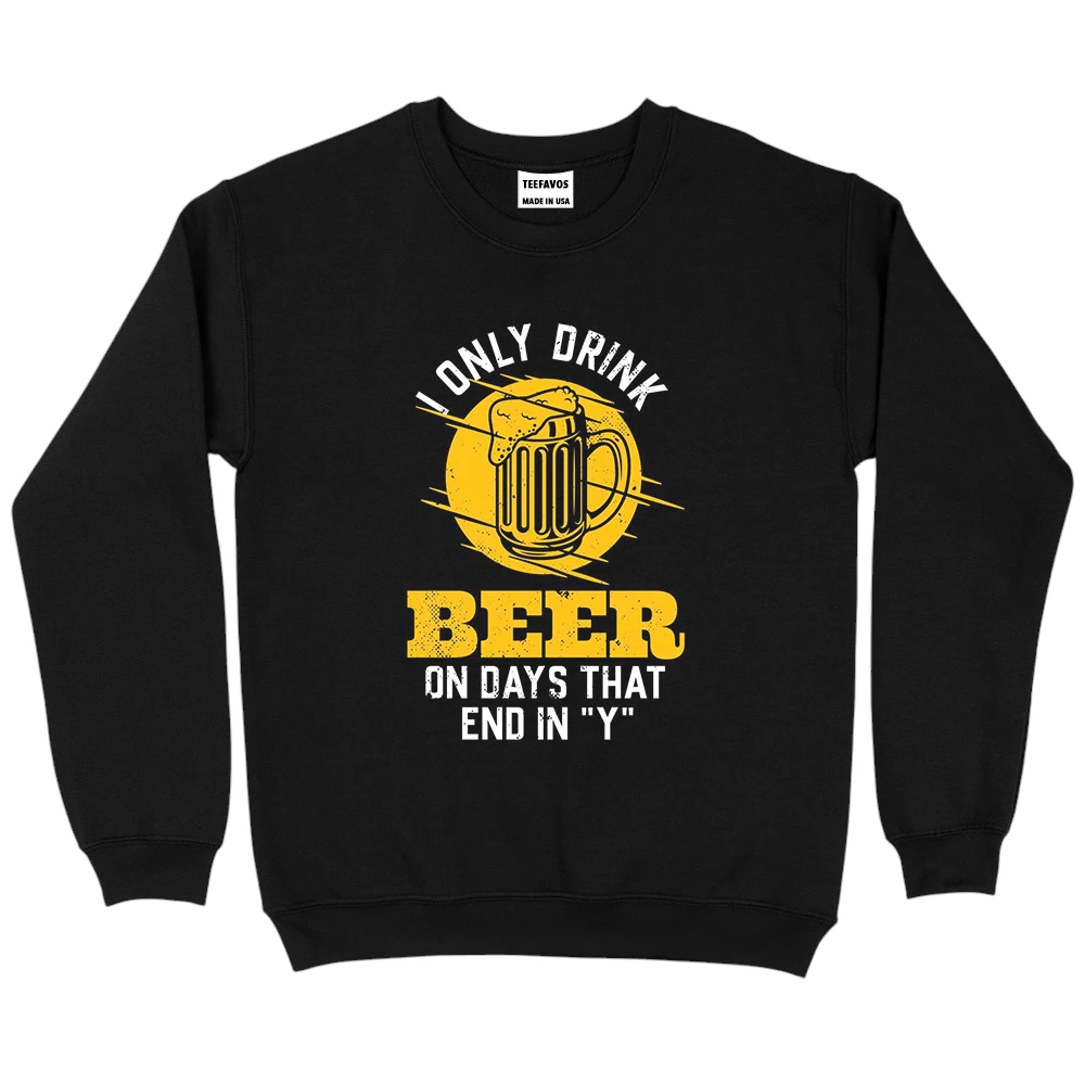 I Only Drink Beer On Days That End In Y Sweatshirt – Black – TEEFAVOS I Only Drink Beer On Days That End In Y Sweatshirt – Black – TEEFAVOS