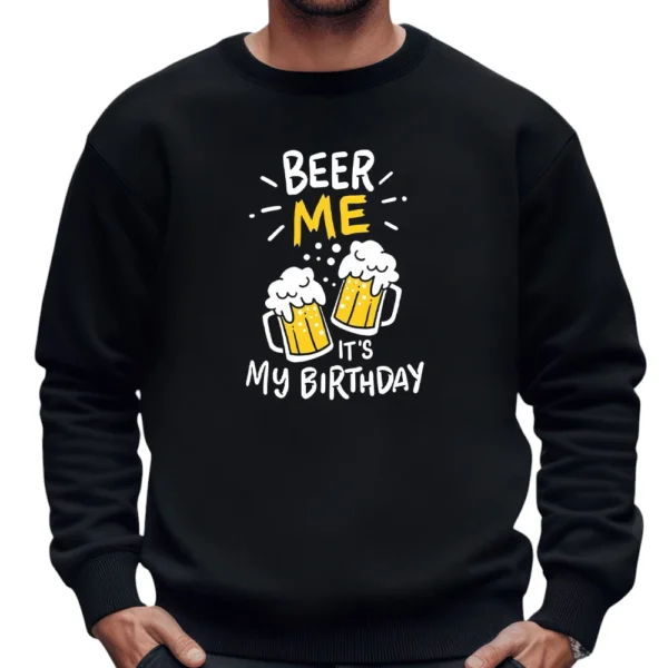 Beer Me It's My Birthday Sweatshirt - Black