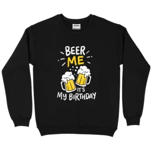 Beer Me It's My Birthday Sweatshirt - Black