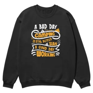 A Bad Day Camping Is Still Better Than Unisex Sweatshirt